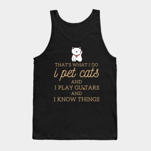 That’s What I Do I Pet Cats I Play Guitars And I Know Things Tank Top